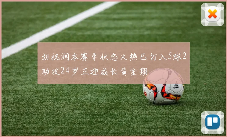 刘祝润本赛季状态火热已打入5球2助攻24岁正迎成长黄金期