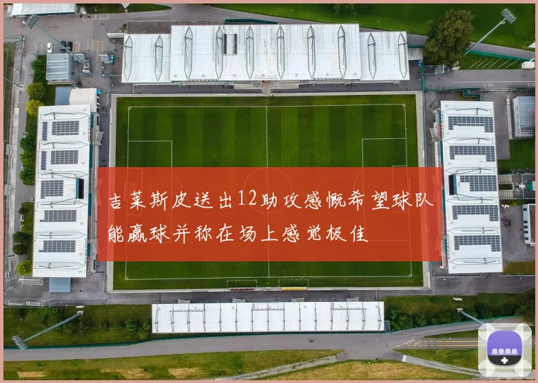 吉莱斯皮送出12助攻感慨希望球队能赢球并称在场上感觉极佳