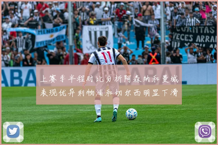 上赛季半程对比分析阿森纳和曼城表现优异利物浦和切尔西明显下滑